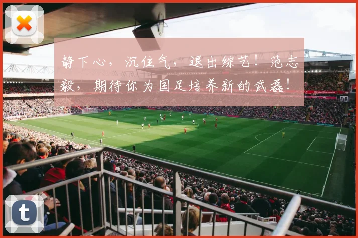 静下心，沉住气，退出综艺！范志毅，期待你为国足培养新的武磊！