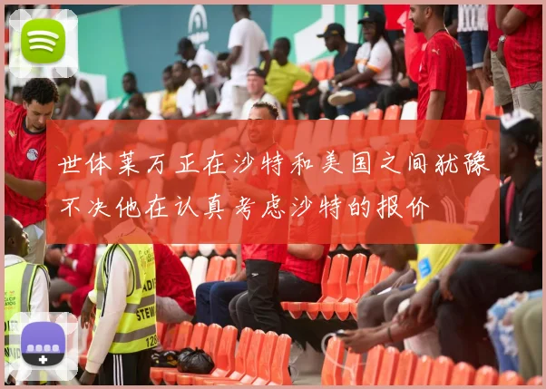 世体莱万正在沙特和美国之间犹豫不决他在认真考虑沙特的报价
