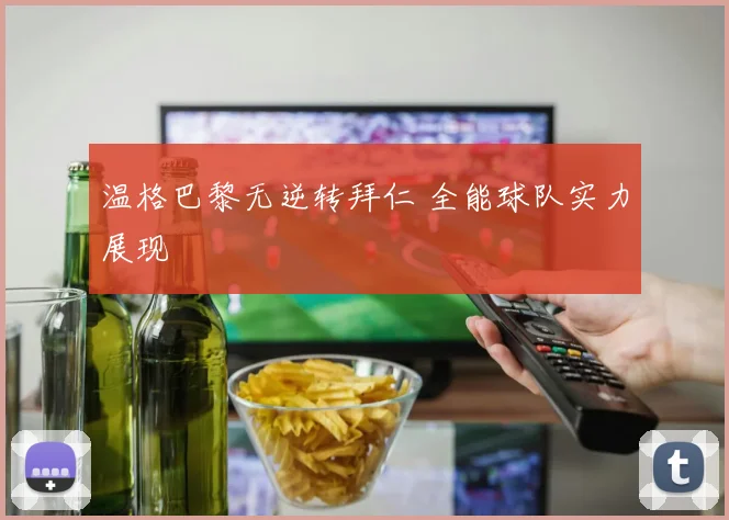 温格巴黎无逆转拜仁 全能球队实力展现