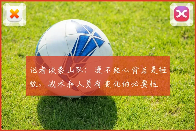 记者谈泰山队：漫不经心背后是轻敌，战术和人员有变化的必要性