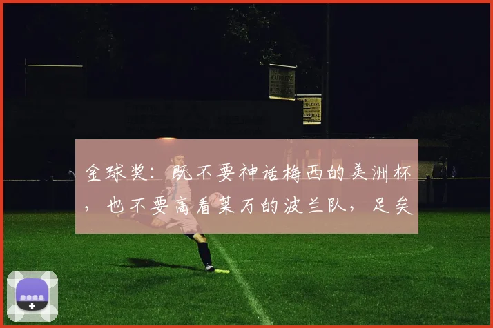 金球奖：既不要神话梅西的美洲杯，也不要高看莱万的波兰队，足矣