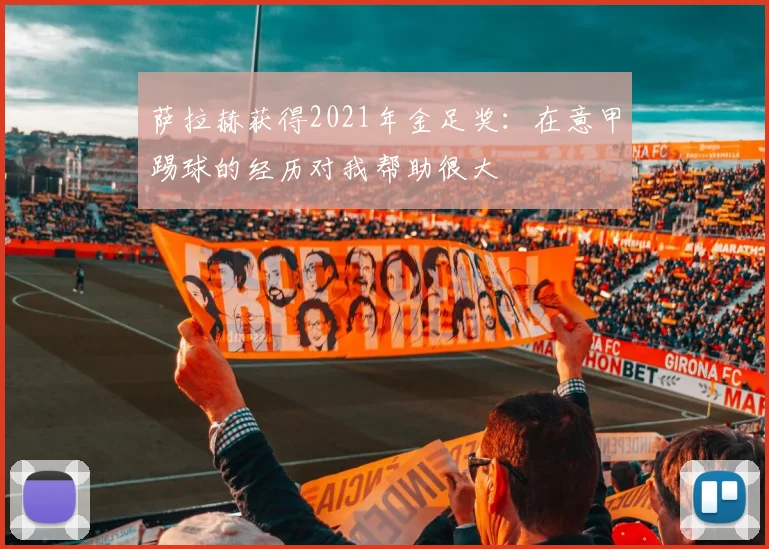 萨拉赫获得2021年金足奖：在意甲踢球的经历对我帮助很大