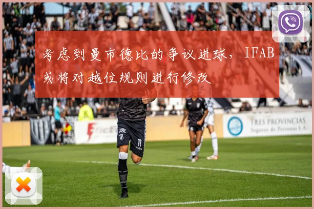 考虑到曼市德比的争议进球，IFAB或将对越位规则进行修改