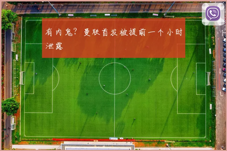 有内鬼？曼联首发被提前一个小时泄露