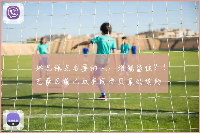 姆巴佩点名要的人，谁能留住？！巴萨目前已放弃同登贝莱的续约